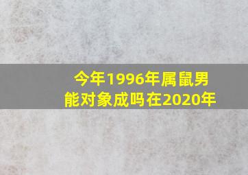 今年1996年属鼠男能对象成吗在2020年