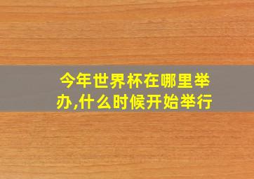 今年世界杯在哪里举办,什么时候开始举行