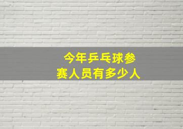 今年乒乓球参赛人员有多少人