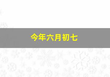 今年六月初七