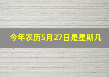 今年农历5月27日是星期几