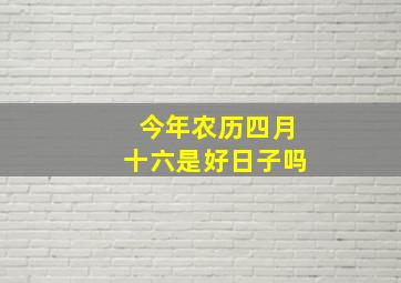 今年农历四月十六是好日子吗