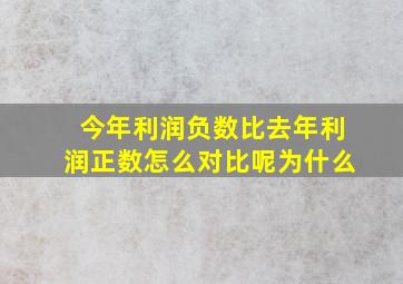 今年利润负数比去年利润正数怎么对比呢为什么