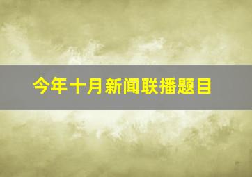 今年十月新闻联播题目