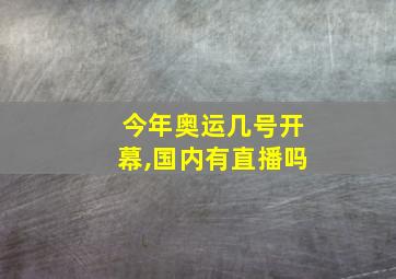 今年奥运几号开幕,国内有直播吗