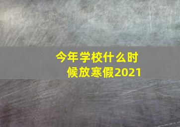 今年学校什么时候放寒假2021