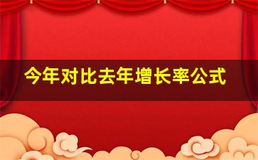 今年对比去年增长率公式