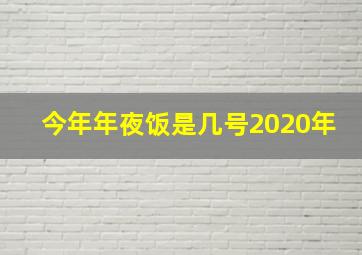 今年年夜饭是几号2020年