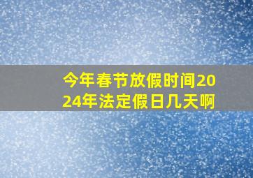 今年春节放假时间2024年法定假日几天啊