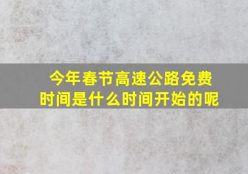 今年春节高速公路免费时间是什么时间开始的呢