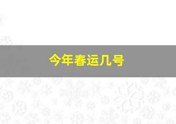 今年春运几号