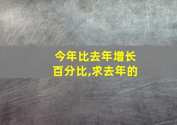 今年比去年增长百分比,求去年的