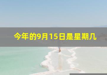 今年的9月15日是星期几