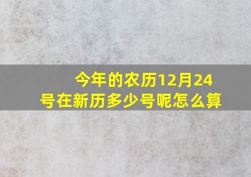 今年的农历12月24号在新历多少号呢怎么算