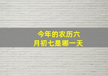 今年的农历六月初七是哪一天