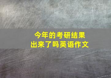 今年的考研结果出来了吗英语作文