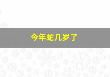 今年蛇几岁了