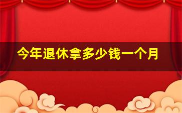 今年退休拿多少钱一个月