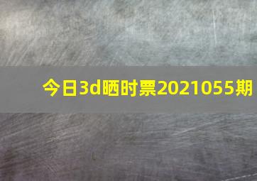 今日3d晒时票2021055期