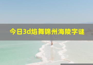 今日3d焰舞锦州海陵字谜