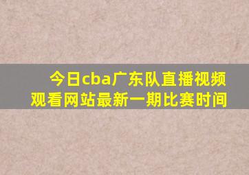 今日cba广东队直播视频观看网站最新一期比赛时间