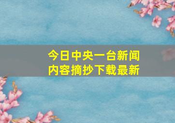 今日中央一台新闻内容摘抄下载最新