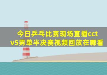 今日乒乓比赛现场直播cctv5男单半决赛视频回放在哪看