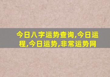 今日八字运势查询,今日运程,今日运势,非常运势网