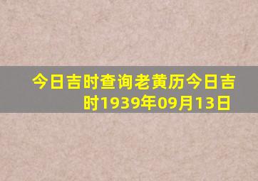 今日吉时查询老黄历今日吉时1939年09月13日