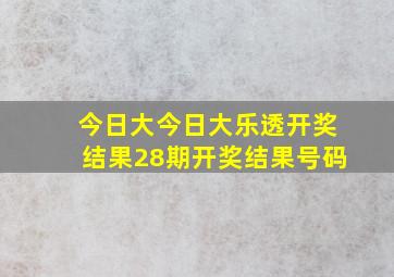 今日大今日大乐透开奖结果28期开奖结果号码