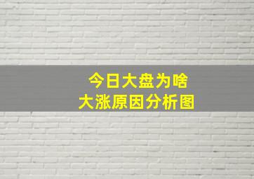 今日大盘为啥大涨原因分析图