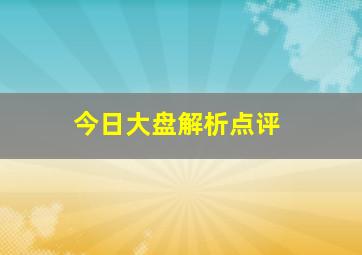 今日大盘解析点评