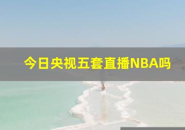 今日央视五套直播NBA吗