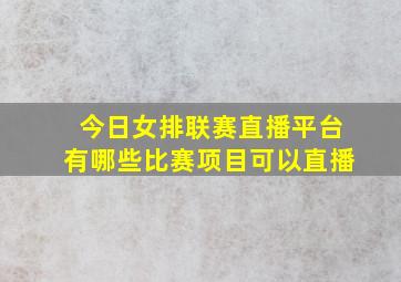 今日女排联赛直播平台有哪些比赛项目可以直播