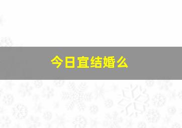 今日宜结婚么