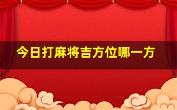 今日打麻将吉方位哪一方