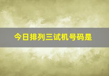 今日排列三试机号码是