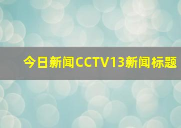 今日新闻CCTV13新闻标题