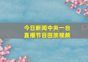 今日新闻中央一台直播节目回放视频