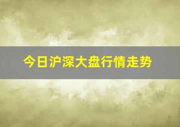 今日沪深大盘行情走势