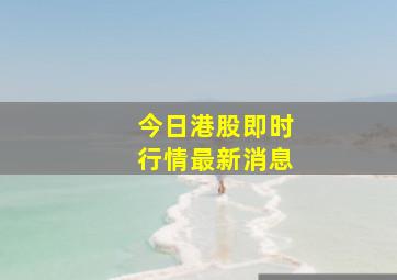 今日港股即时行情最新消息