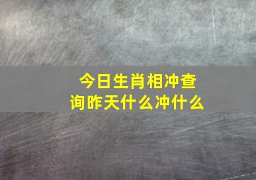 今日生肖相冲查询昨天什么冲什么