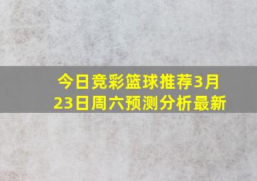 今日竞彩篮球推荐3月23日周六预测分析最新