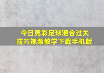 今日竞彩足球混合过关技巧视频教学下载手机版