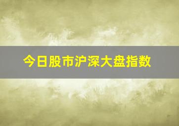 今日股市沪深大盘指数