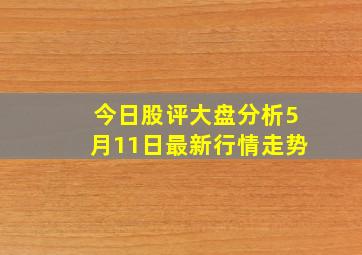 今日股评大盘分析5月11日最新行情走势