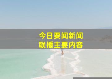 今日要闻新闻联播主要内容