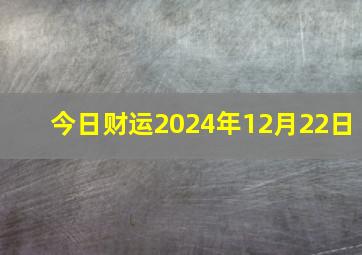 今日财运2024年12月22日