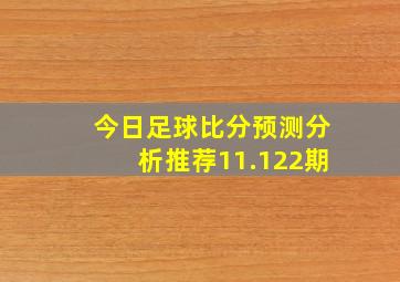 今日足球比分预测分析推荐11.122期