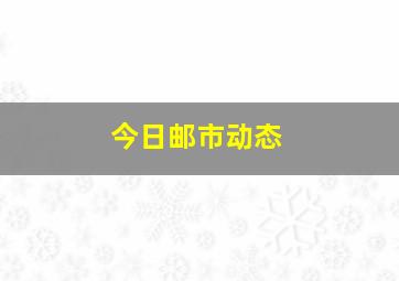 今日邮市动态